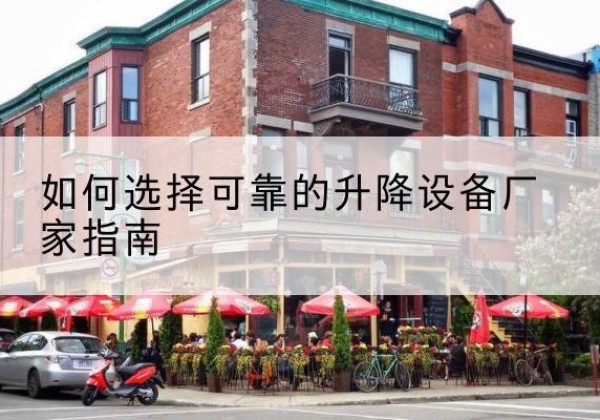 安多电动升降机厂家-如何选择可靠的升降设备厂家指南